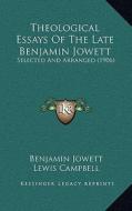 Theological Essays of the Late Benjamin Jowett: Selected and Arranged (1906) di Benjamin Jowett edito da Kessinger Publishing