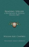 Reading Speller: A New Method of Teaching Spelling (1887) di William Alec Campbell edito da Kessinger Publishing