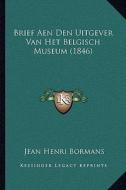 Brief Aen Den Uitgever Van Het Belgisch Museum (1846) di Jean Henri Bormans edito da Kessinger Publishing