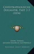 Christkatholische Dogmatik, Part 2-3 (1834) di Georg Hermes edito da Kessinger Publishing