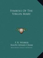 Symbols of the Virgin Mary di F. R. Webber, Ralph Adams Cram edito da Kessinger Publishing
