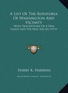 A   List of the Rotatoria of Washington and Vicinity a List of the Rotatoria of Washington and Vicinity: With Descriptions of a New Genus and Ten New di Harry K. Harring edito da Kessinger Publishing
