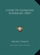 Cours de Geometrie Superieure (1847) di Michel Chasles edito da Kessinger Publishing