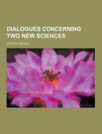 Dialogues Concerning Two New Sciences di Galileo Galilei edito da Theclassics.us