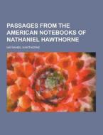 Passages From The American Notebooks Of Nathaniel Hawthorne di Nathaniel Hawthorne edito da Theclassics.us