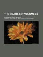 The Smart Set Volume 25; A Magazine of Cleverness di George Jean Nathan edito da Rarebooksclub.com