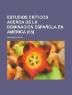 Estudios Criticos Acerca De La Dominacion Espanola En America (65) di U S Government, Ricardo Cappa edito da Rarebooksclub.com