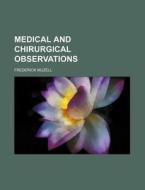Medical And Chirurgical Observations di Frederick Muzell edito da General Books Llc