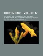 Colton Case (volume 12); 1st-83d Day Nov. 13,1883-aug. 1, 1884. Testimony di Ellen M. Colton edito da General Books Llc