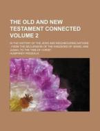 The Old and New Testament Connected Volume 2; In the History of the Jews and Neighbouring Nations from the Declension of the Kingdoms of Israel and Ju di Humphrey Prideaux edito da Rarebooksclub.com