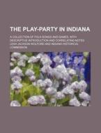 The Play-Party in Indiana; A Collection of Folk-Songs and Games, with Descriptive Introduction and Correlating Notes di Leah Jackson Wolford edito da Rarebooksclub.com