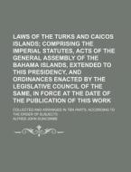 Laws of the Turks and Caicos Islands; Comprising the Imperial Statutes, Acts of the General Assembly of the Bahama Islands, Extended to This Presidenc di Alfred John Duncombe edito da Rarebooksclub.com