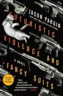 Futuristic Violence and Fancy Suits di Jason Pargin, David Wong edito da GRIFFIN