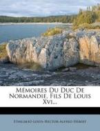 Memoires Du Duc De Normandie, Fils De Louis Xvi... di Ethelbert-louis-hector-alfred Hebert edito da Nabu Press