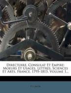 Moeurs Et Usages, Lettres, Sciences Et Arts. France. 1795-1815, Volume 1... di P. L. Jacob edito da Nabu Press