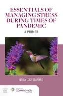 Essentials of Managing Stress During Times of Pandemic: A Primer di Brian Luke Seaward edito da JONES & BARTLETT PUB INC