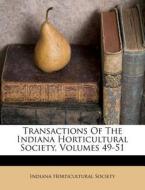Transactions of the Indiana Horticultural Society, Volumes 49-51 di Indiana Horticultural Society edito da Nabu Press