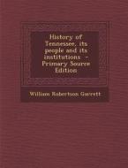 History of Tennessee, Its People and Its Institutions di William Robertson Garrett edito da Nabu Press
