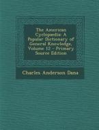 The American Cyclopaedia: A Popular Dictionary of General Knowledge, Volume 12 di Charles Anderson Dana edito da Nabu Press