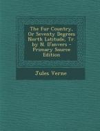 The Fur Country, or Seventy Degrees North Latitude, Tr. by N. D'Anvers di Jules Verne edito da Nabu Press