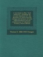 A   Text Book on New York School Law, Including the Revised Education Law, the Decisions of Courts and the Rulings and Decisions of State Superintende di Thomas E. 1866-1932 Finegan edito da Nabu Press