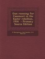 Gun Running for Casement in the Easter Rebellion, 1916 di W. Montgomery, Karl Spindler, E. H. McGrath edito da Nabu Press