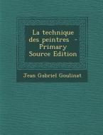 La Technique Des Peintres - Primary Source Edition di Jean Gabriel Goulinat edito da Nabu Press