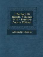 I Borboni Di Napoli, Volumes 9-10 - Primary Source Edition di Alexandre Dumas edito da Nabu Press