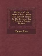 History of the British Turf, from the Earliest Times to the Present Day di James Rice edito da Nabu Press