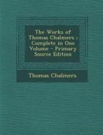 The Works of Thomas Chalmers; Complete in One Volume - Primary Source Edition di Thomas Chalmers edito da Nabu Press