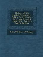 History of the United Co-Operative Baking Society Ltd., a Fifty Years' Record, 1869-1919 - Primary Source Edition edito da Nabu Press
