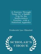 A Journey Through Texas; Or, A Saddle-trip On The Southwestern Frontier. With A Statistical Appendix - Scholar's Choice Edition di Frederick Law Olmsted edito da Scholar's Choice