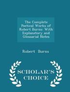 The Complete Poetical Works Of Robert Burns di Robert Burns edito da Scholar's Choice