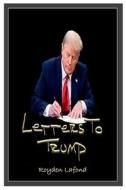 LETTERS TO TRUMP (UPDATED REVISION AND ANALYSIS) di Royden Lafond edito da Lulu.com