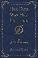 Her Face Was Her Fortune, Vol. 1 Of 3 (classic Reprint) di F W Robinson edito da Forgotten Books