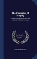 The Principles Of Singing di Albert Bernhard Bach edito da Sagwan Press
