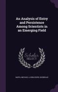 An Analysis Of Entry And Persistence Among Scientists In An Emerging Field di Michael A Rappa, Koenraad Debackere edito da Palala Press