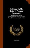 An Essay On The Evils Of Popular Ignorance di Fellow and Tutor in Philosophy John Foster edito da Arkose Press