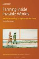 Farming Inside Invisible Worlds: A Political Ontology of Agriculture and Food di Hugh Campbell edito da BLOOMSBURY ACADEMIC