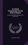 A Critical Commentary On The Book Of Daniel di John Dyneley Prince edito da Palala Press