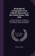 Biographical Cyclopaedia Of The Catholic Hierarchy Of The United States, 1784-1898 di Francis X Reuss edito da Palala Press