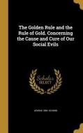 GOLDEN RULE & THE RULE OF GOLD di George 1850 Schorb edito da WENTWORTH PR