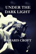 Under the Dark Light di Damaris Croft edito da Lulu.com