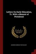 Letters on Early Education, Tr. with a Memoir of Pestalozzi di Johann Heinrich Pestalozzi edito da CHIZINE PUBN
