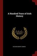 A Hundred Years of Irish History di Richard Barry O'Brien edito da CHIZINE PUBN