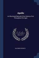 Apollo: An Illustrated Manual Of The His di SALOMON REINACH edito da Lightning Source Uk Ltd