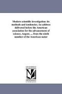 Modern Scientific Investigation: Its Methods and Tendencies. an Address Delivered Before the American Association for th di J. S. Newberry edito da UNIV OF MICHIGAN PR