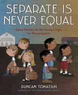 Separate Is Never Equal: Sylvia Mendez and Her Family's Fight for Desegregation di Duncan Tonatiuh edito da ABRAMS