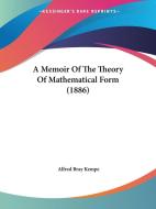 A Memoir of the Theory of Mathematical Form (1886) di Alfred Bray Kempe edito da Kessinger Publishing