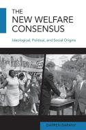 The New Welfare Consensus: Ideological, Political, and Social Origins di Darren Barany edito da STATE UNIV OF NEW YORK PR